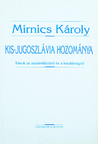 Mirnics Kroly - Kis-Jugoszlvia hozomnya - rsok az asszimilcirl s a kisebbsgrl