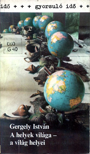 Gergely István - A helyek világa- a világ helyei (Gyorsuló idő)
