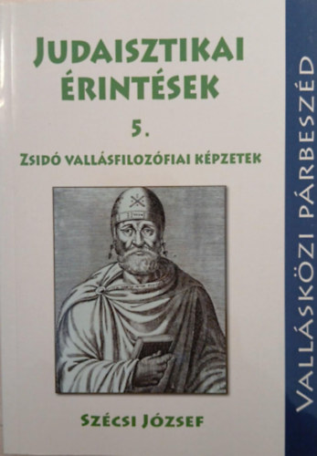 Szécsi József - Judaisztikai érintések 5. - Zsidó vallásfilozófiai képzetek