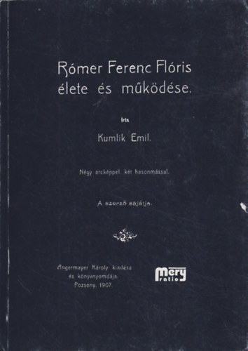 Kumlik Emil - R�mer Ferenc Fl�ris �lete �s m�k�d�se (Reprint)