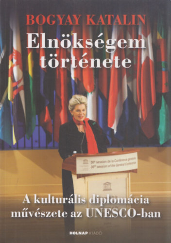 Bogyay Katalin - Elnksgem trtnete (A kulturlis diplomcia mvszete az UNESCO-ban) (dediklt)