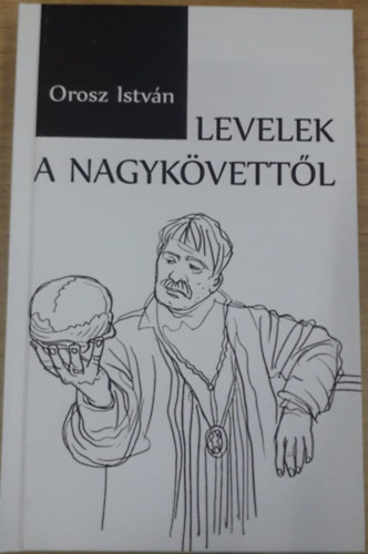 Orosz István - Levelek a nagykövettől