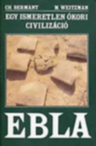 Ch.-Weitzman, M. Bermant - Egy ismeretlen ókori civilizáció: Ebla