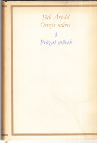 Tóth Árpád - Tóth Árpád összes művei 3.: Prózai művek (kritikai kiadás)