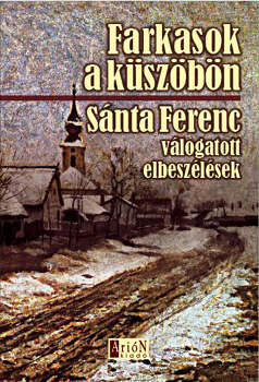 Sánta Ferenc - Farkasok a küszöbön - Válogatott elbeszélések