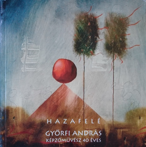 Hazafelé (Győrfi András képzőművész 40 éves)