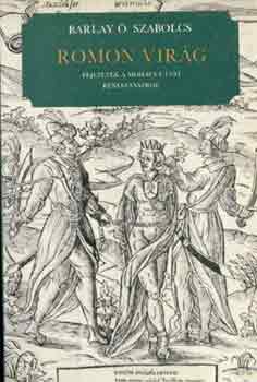 Barlay �. Szabolcs - Romon vir�g - Fejezetek a Moh�cs ut�ni renesz�nszr�l