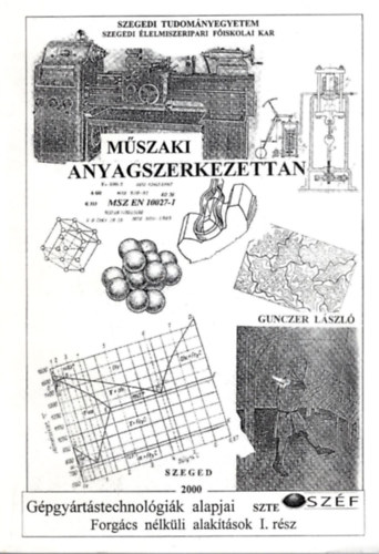 Gunczer L�szl� - M�szaki anyagszerkezettan - ( G�pgy�rt�stechnol�gi�k alapjai - Forg�cs n�lk�li alak�t�sok I. r�sz ) - Szegedi Tudom�nyegyetem Szegedi �lelmiszeripari F�iskolai Kar 2000