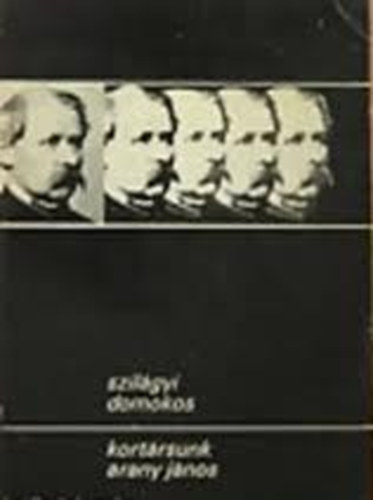 Szilágyi Domokos - Kortársunk Arany János (kismonográfia)