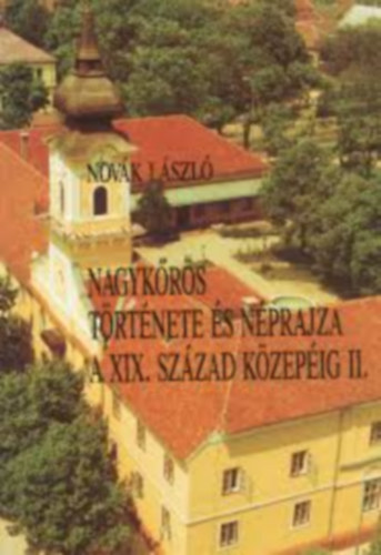 Nov�k L�szl� - Nagyk�r�s t�rt�nete �s n�prajza a XIX. sz�zad k�zep�ig II.