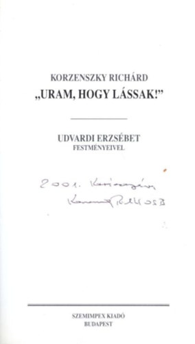 Korzenszky Rich�rd OSB - Uram, hogy l�ssak! - dedik�lt ( Udvardi Erzs�bet festm�nyeivel )