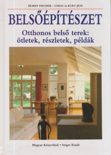 Horst Fischer Uhlig Jeni Kurt Jeni - Belsőépítészet - Padlók javítása és újak kiépítése - A fa építőanyag - mindenhol felhasználható - A lépcsők a terek megformálásának eszközei - Javítsuk vagy cseréljük ki az ablakokat?