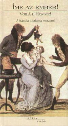 Halasy-Nagy J�zsef - �me az ember! Voil� L' Homme - A francia aforizma mesterei