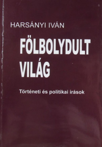 Harsnyi Ivn - Flbolydult vilg. Trtneti s politikai rsok