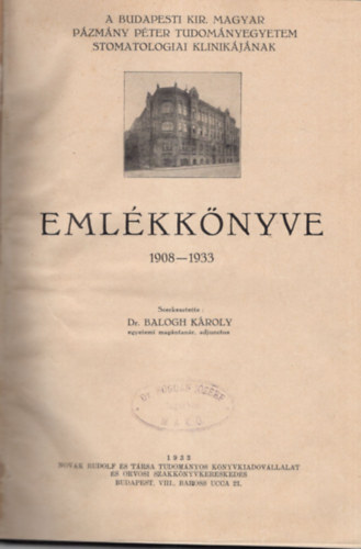 Balogh Károly dr. - A Budapesti Kir. Magyar Pázmány Péter Tudományegyetem Stomatologiai Klinikájának Emlékkönyve 1908-1933
