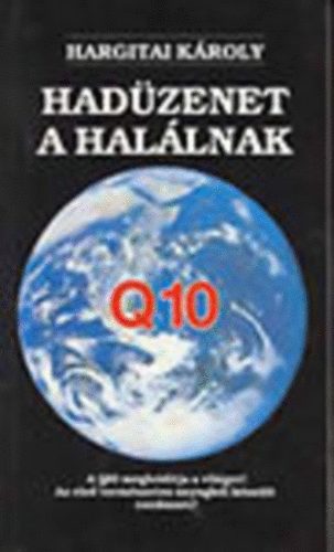 Hargitai K�roly - Had�zenet a hal�lnak A Q10 MEGH�D�TJA A VIL�GOT! AZ ELS� TERM�SZETES ANYAGB�L K�SZ�LT CSODASZER
