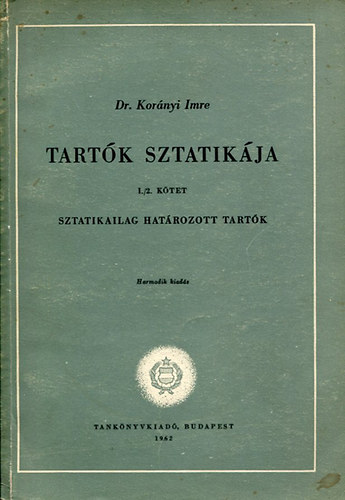 Kor�nyi Imre dr. - Tart�k sztatik�ja I. (Sztatikailag hat�rozott tart�k)