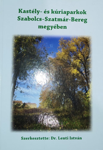 Dr. Lenti István - Dr. Lenti István (szerk.) - Kastély- és kúriaparkok Szabolcs-Szatmár-Bereg megyében