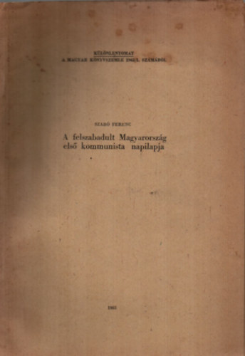 Szab Ferenc - A felszabadult Magyarorszg els kommunista napilapja. - Klnlenyomat.