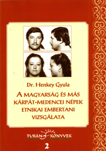 Dr. Henkey Gyula - A magyarsg s ms Krpt-medencei npek etnikai embertani vizsglata (Turn knyvek 2.)