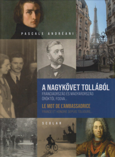 Pascale Andr�ani - A nagyk�vet toll�b�l: Franciaorsz�g �s Magyarorsz�g �r�kt�l fogva...