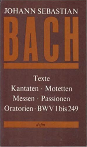 Johann Sebastian Bach. Texte zu den Kantaten, Motetten, Messen, Passionen und Oratorien