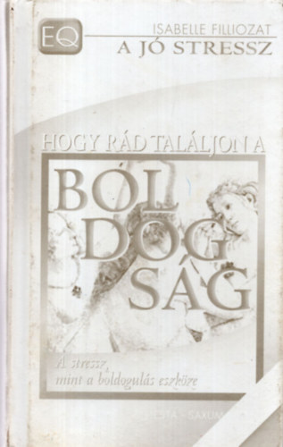 Isabelle Filliozat - Hogy rd talljon a boldogsg - A stressz, mint a boldoguls eszkze