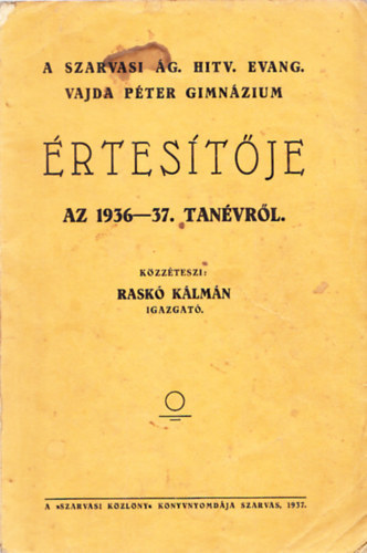 Rask� K�lm�n - A szarvasi �g. hitv. evang. Vajda P�ter Gimn�zium �rtes�t�je az 1936-37. tan�vr�l