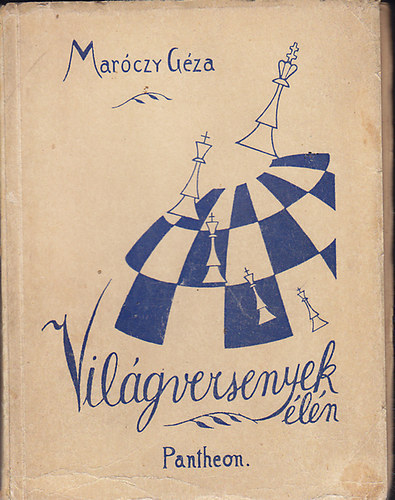 Marczy Gza - Vilgversenyek ln I. (M.G. visszaemlkezsei a magyar sakkozs fnykornak esemnyeire.