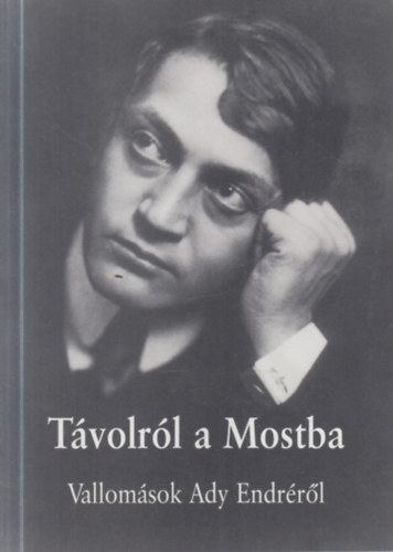 Maróti István Vezér Erzsébet - Távolról a Mostba (Vallomások Ady Endréről)