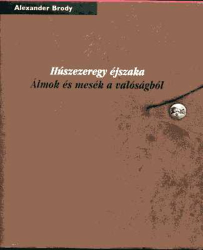 Alexander Brody - Húszezeregy éjszaka: Álmok és mesék a valóságból