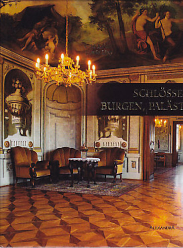 Ottó Kaiser; Lipp Tamás (szerk.) - Schlösser, Burgen, Palaste