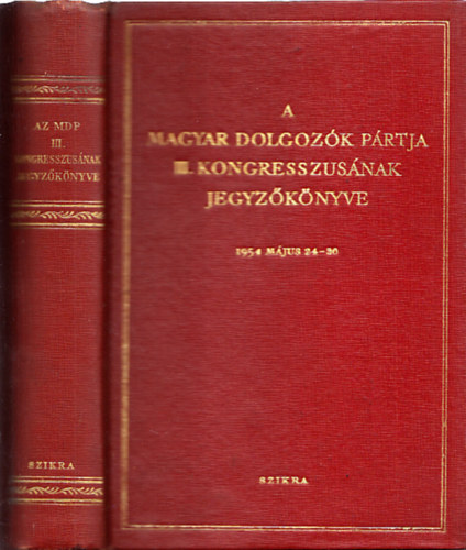 A Magyar Dolgoz�k P�rtja III. kongresszus�nak jegyz�k�nyve 1954 m�jus 24-30.