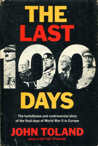 John Toland - The Last 100 Days: The Tumultuous and Controversial Story of the Final Days of World War II in Europe