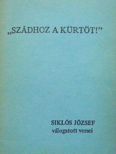 Sikl�s J�zsef - ''Sz�dhoz a k�rt�t!'' - Sikl�s J�zsef v�logatott versei