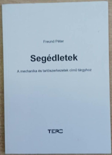 Freund Péter - Segédletek a mechanika és tartószerkezetek c. tárgyhoz