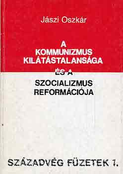 J�szi Oszk�r - A kommunizmus kil�t�stalans�ga �s a szocializmus reform�ci�ja