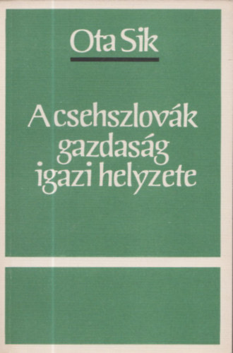 Ota Sik - A csehszlov�k gazdas�g igazi helyzete (Sz�mozott, z�rt terjeszt�s� kiadv�ny)