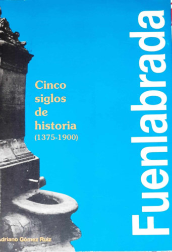 Adriano Gmez Ruiz - Fuenlabrada - Cinco siglos de historia (1375-1900)