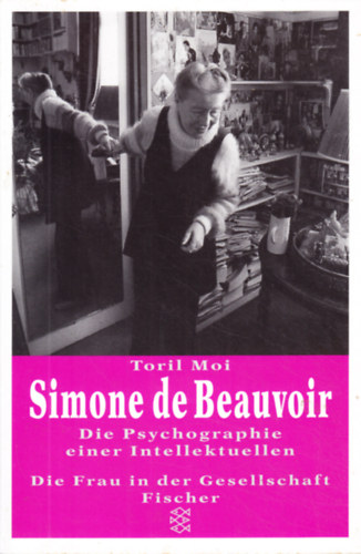 Toril Moi - Simone de Beauvoir Die Psychographie einer Intellektuellen