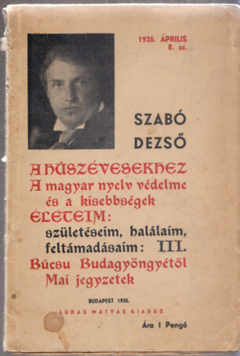 Szab� Dezs� - Szab� Dezs� f�zetek 8.- 1935. �prilis (A h�sz�vesekhez, A magyar nyelv v�delme �s a kisebbs�gek, �leteim: sz�let�seim, hal�laim, felt�mad�saim III., B�cs� Budagy�ngy�t�l, Mai jegyzetek)