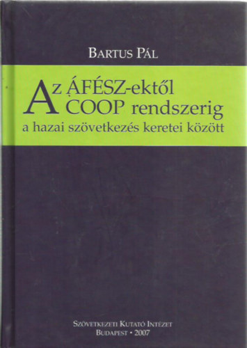 Bartus Pl - Az FSZ-ektl a COOP rendszerig a hazai szvetkezs kereti kztt