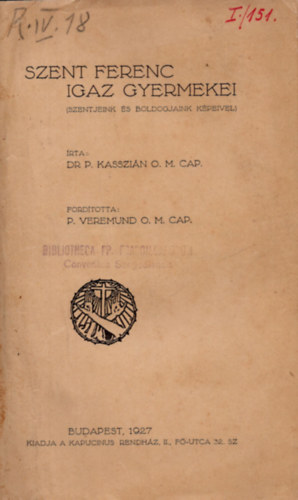 Dr. P. Kasszin O. M. Cap. - Szent Ferenc igaz gyermekei (Szentjeink s Boldogjaink kpeivel)