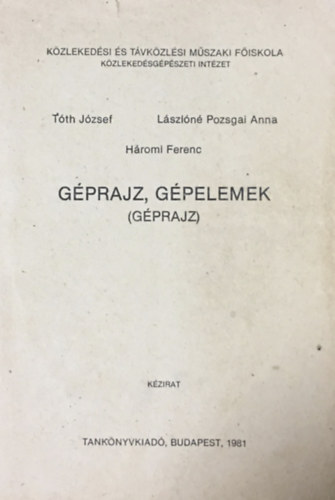 Tóth József; Lászlóné Pozsgai Anna-Hámori Ferenc - Géprajz, gépelemek (géprajz) - Széchenyi István Közlekedési és Távközlési Műszaki Főiskola Közlekedésgépészeti Intézet