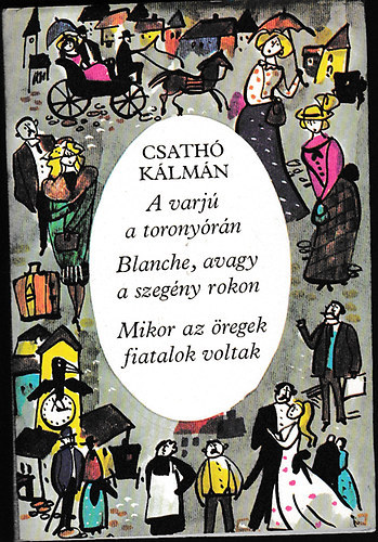 Csath� K�lm�n - A varj� a torony�r�n - Blanche, avagy a szeg�ny rokon - Mikor az �regek fiatalok