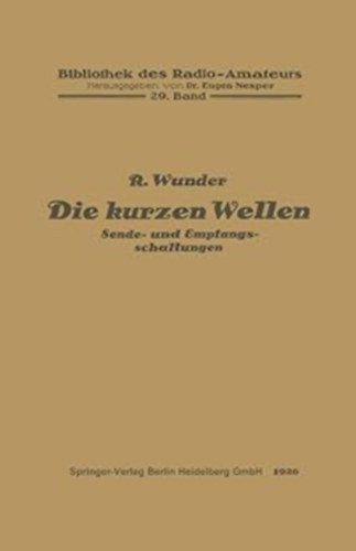 R. (Robert) Wunder - Die Kurzen Wellen: Sende- und Empfangsschaltungen (A rvidhullmok: Ad s vev ramkrk)