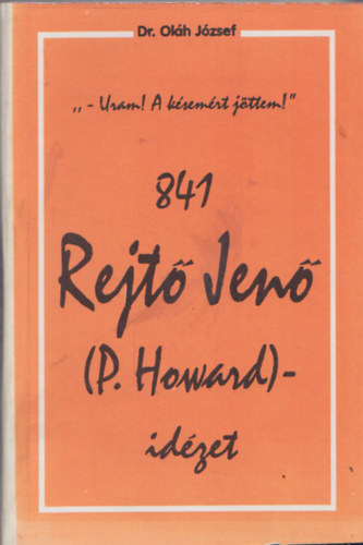Ol�h J�zsef Dr. - 841 Rejt� Jen� id�zet ("-Uram!A k�sem�rt j�ttem!")