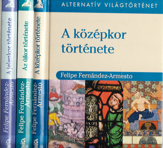 Felipe Fern�ndez-Armesto - Alternat�v vil�gt�rt�net: A k�z�pkor t�rt�nete + Az �jkor t�rt�nete + A jelenkor t�rt�nete (3 m�)