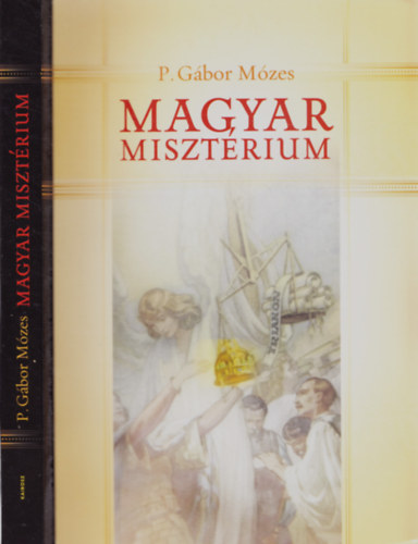 P. Gábor Mózes - Magyar misztérium Önismeret, önkritika, önérzet Trianon után
