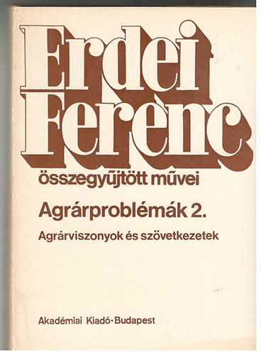 Erdei Ferenc; Erdei Sndor (szerk.) - Agrrproblmk 2. - Agrrviszonyok s szvetkezetek (Erdei Ferenc sszegyjttt mvei)